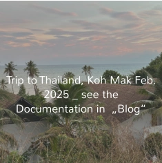 Trip to Thailand, Koh Mak Feb. 2025 _ see the Documentation in  „Blog“
